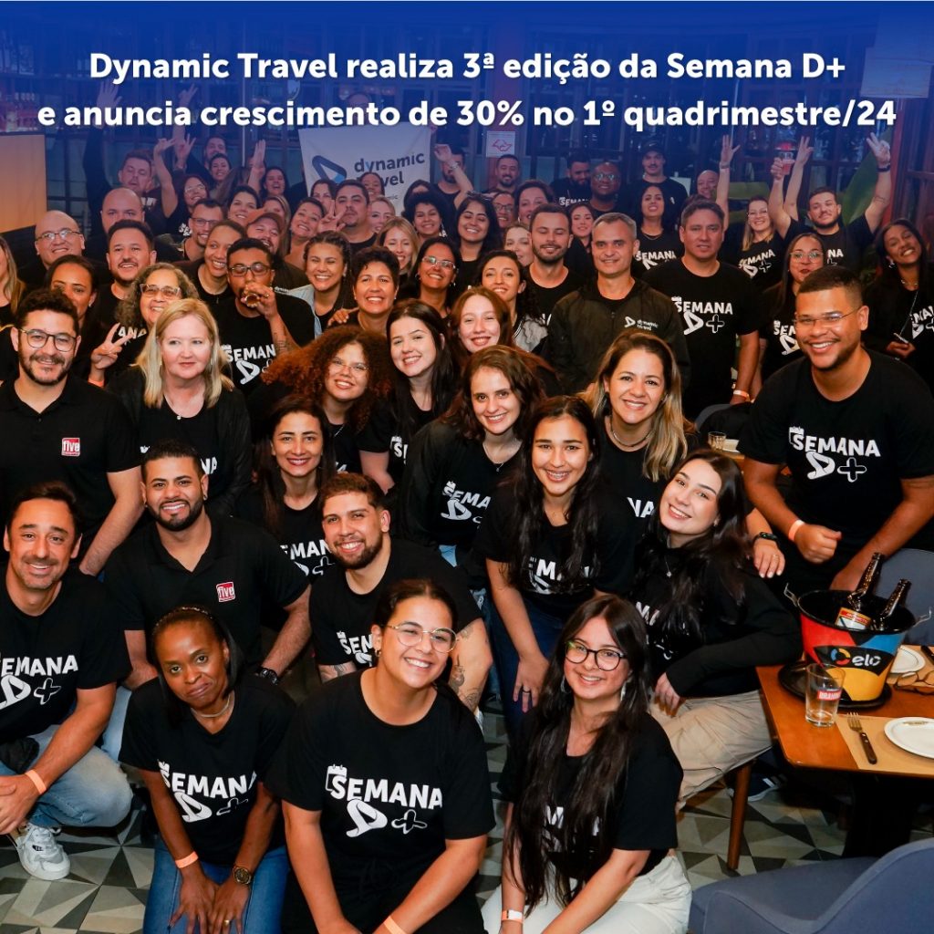 Dynamic Travel realiza 3ª edição da Semana D+ e anuncia crescimento de 30% no 1º Quadrimestre/24